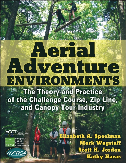 Aerial Adventure Environments : The Theory and Practice of the Challenge Course, Zip Line, and Canopy Tour Industry, PDF eBook