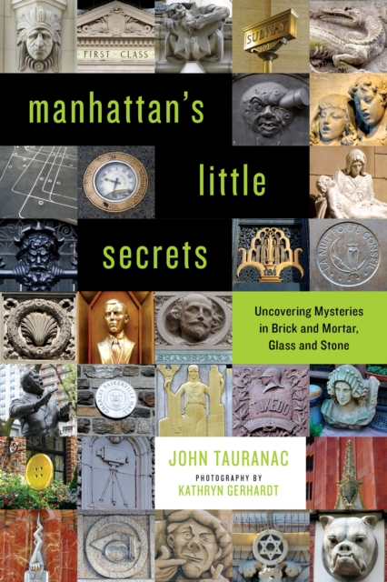 Manhattan's Little Secrets : Uncovering Mysteries in Brick and Mortar, Glass and Stone, Paperback / softback Book