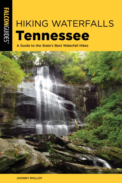 Hiking Waterfalls Tennessee : A Guide to the State's Best Waterfall Hikes, Paperback / softback Book