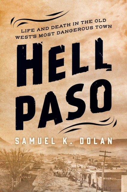 Hell Paso : Life and Death in the Old West's Most Dangerous Town, Hardback Book