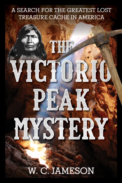 The Victorio Peak Mystery : A Search for the Greatest Lost Treasure Cache in America, Hardback Book