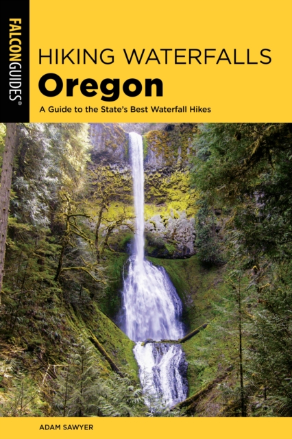 Hiking Waterfalls Oregon : A Guide to the State's Best Waterfall Hikes, Paperback / softback Book