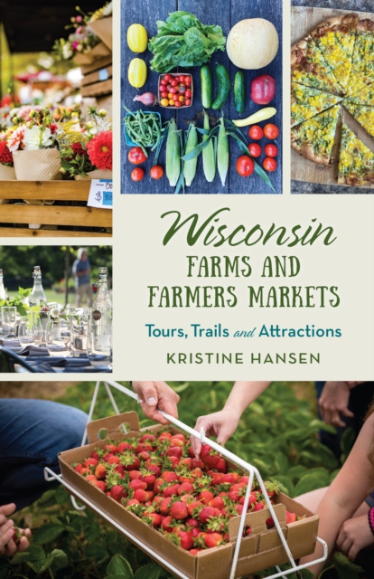 Wisconsin Farms and Farmers Markets : Tours, Trails and Attractions, Paperback / softback Book