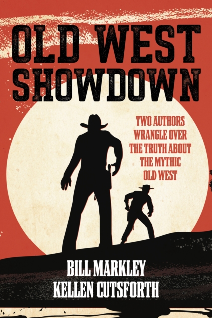Old West Showdown : Two Authors Wrangle over the Truth about the Mythic Old West, Paperback / softback Book