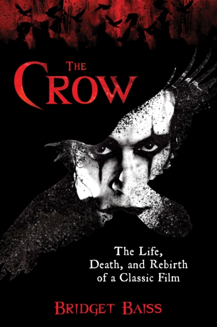 The Crow : The Life, Death, and Rebirth of a Classic Film, Paperback / softback Book