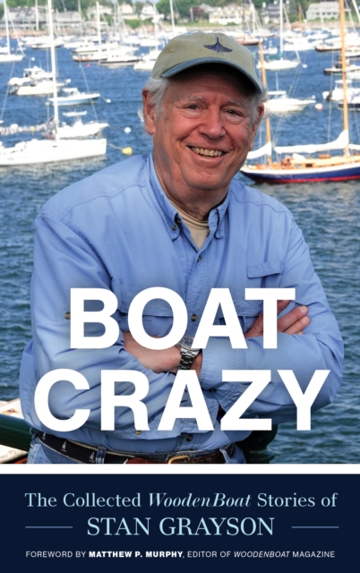 Boat Crazy : The Collected WoodenBoat Stories of Stan Grayson, Hardback Book