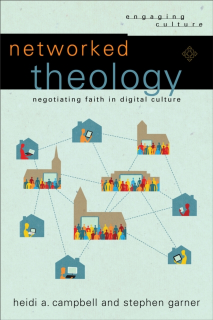 Networked Theology (Engaging Culture) : Negotiating Faith in Digital Culture, EPUB eBook