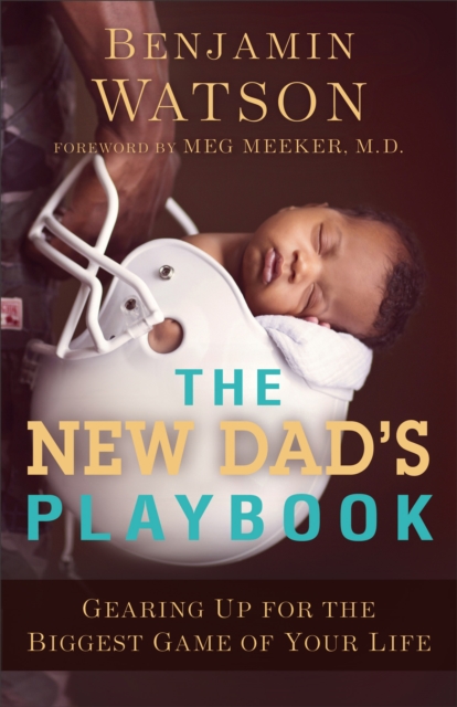 The New Dad's Playbook : Gearing Up for the Biggest Game of Your Life, EPUB eBook