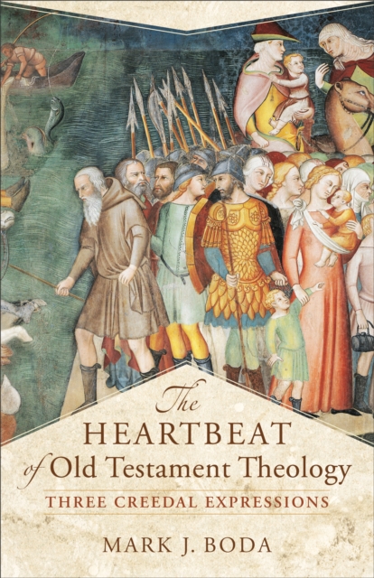The Heartbeat of Old Testament Theology (Acadia Studies in Bible and Theology) : Three Creedal Expressions, EPUB eBook