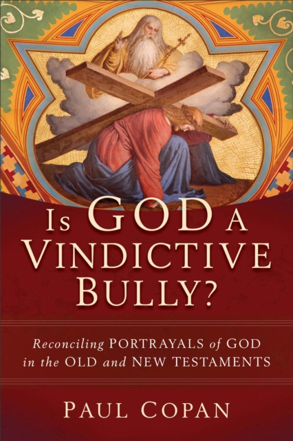 Is God a Vindictive Bully? : Reconciling Portrayals of God in the Old and New Testaments, EPUB eBook