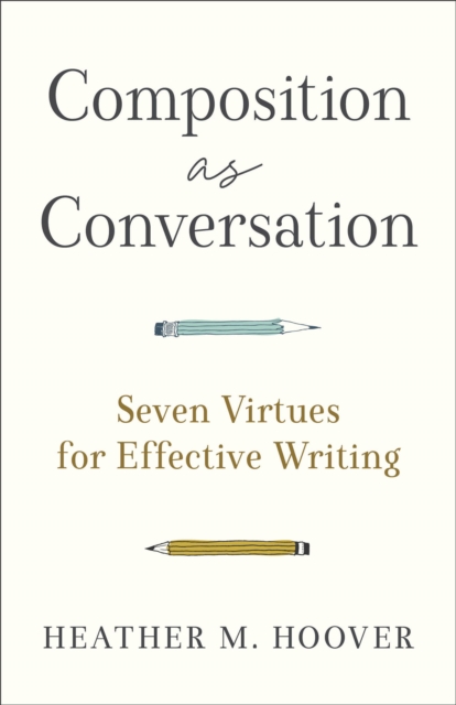 Composition as Conversation : Seven Virtues for Effective Writing, EPUB eBook
