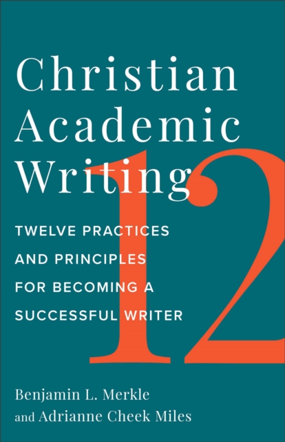 Christian Academic Writing : Twelve Practices and Principles for Becoming a Successful Writer, EPUB eBook