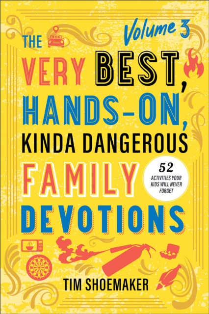 The Very Best, Hands-On, Kinda Dangerous Family Devotions, Volume 3 : 52 Activities Your Kids Will Never Forget, EPUB eBook