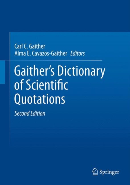 Gaither's Dictionary of Scientific Quotations : A Collection of Approximately 27,000 Quotations Pertaining to Archaeology, Architecture, Astronomy, Biology, Botany, Chemistry, Cosmology, Darwinism, En, Paperback / softback Book