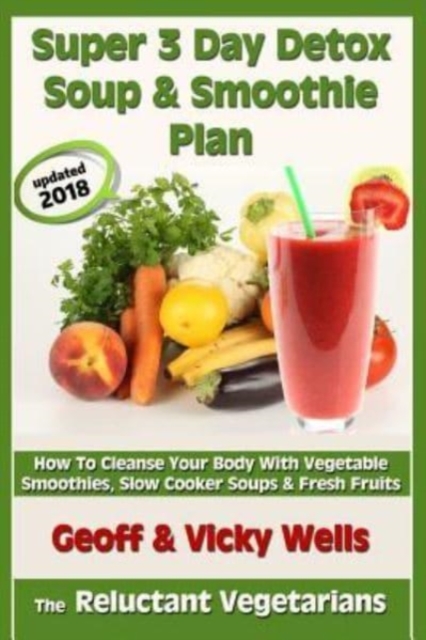 Super 3 Day Detox Soup & Smoothie Plan : How To Cleanse Your Body With Vegetable Smoothies, Slow Cooker Soups & Fresh Fruits, Paperback / softback Book