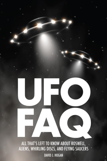 UFO FAQ : All That's Left to Know About Roswell, Aliens, Whirling Discs and Flying Saucers, EPUB eBook