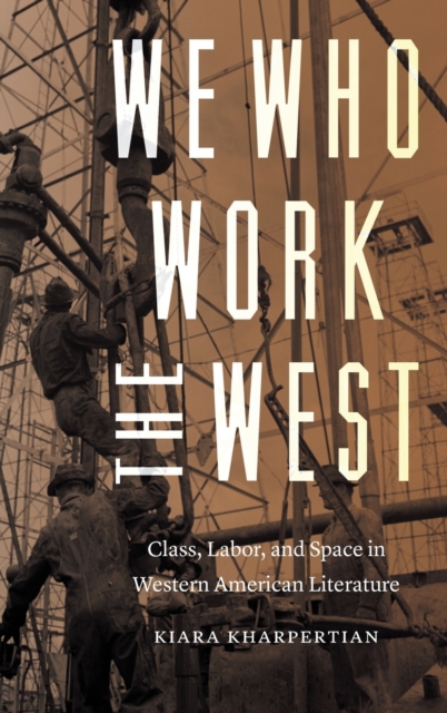 We Who Work the West : Class, Labor, and Space in Western American Literature, Hardback Book
