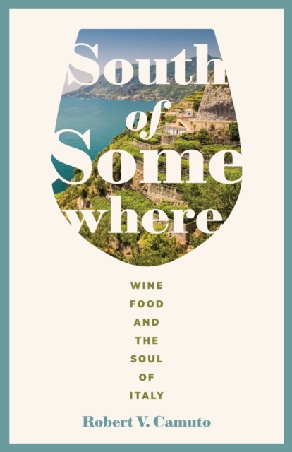 South of Somewhere : Wine, Food, and the Soul of Italy, Paperback / softback Book