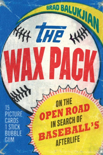 The Wax Pack : On the Open Road in Search of Baseball's Afterlife, Paperback / softback Book