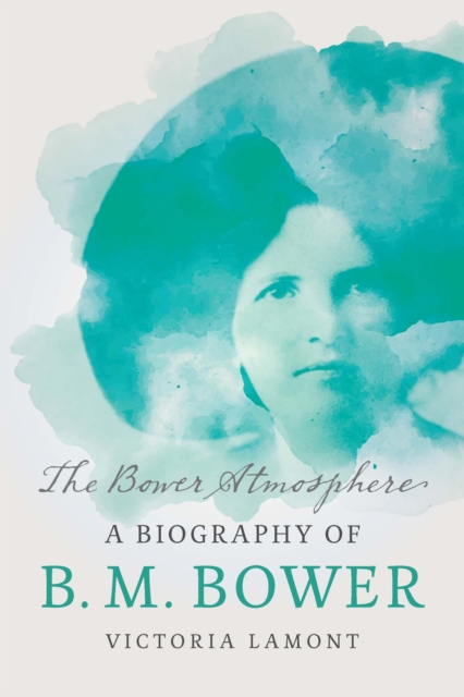 Bower Atmosphere : A Biography of B. M. Bower, PDF eBook