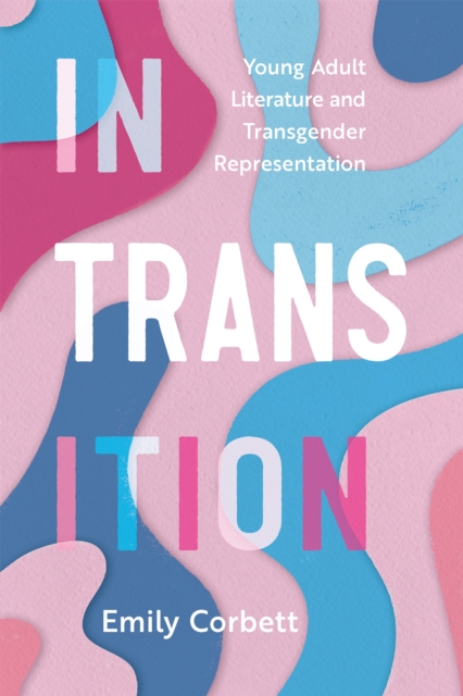 In Transition : Young Adult Literature and Transgender Representation, Hardback Book