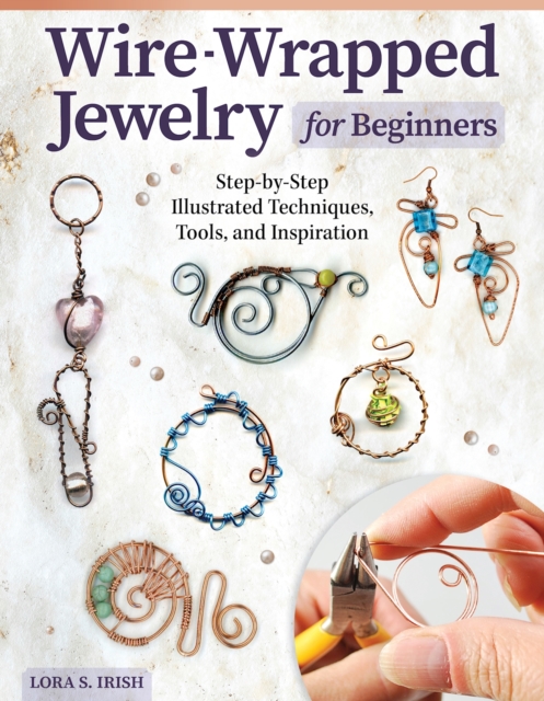 Wire-Wrapped Jewelry for Beginners : Step-by-Step Illustrated Techniques, Tools, and Inspiration, Paperback / softback Book