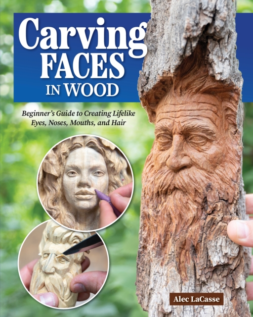 Carving Faces in Wood : Beginner's Guide to Creating Lifelike Eyes, Noses, Mouths, and Hair, Paperback / softback Book