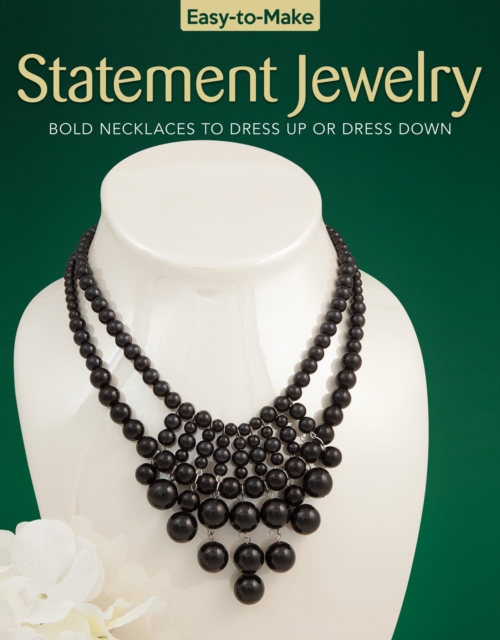 Easy-to-Make Statement Jewelry : Bold Necklaces to Dress Up or Dress Down, Paperback / softback Book