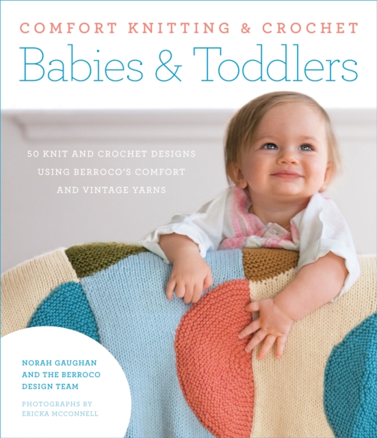 Comfort Knitting & Crochet: Babies & Toddlers : 50 Knits and Crochet Designs Using Berroco's Comfort and Vintage Yarns, PDF eBook