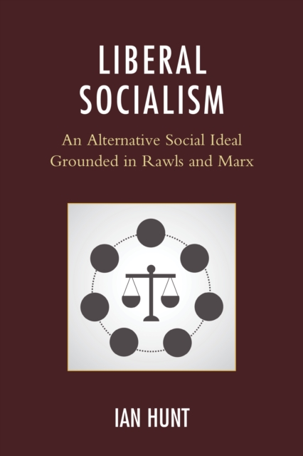 Liberal Socialism : An Alternative Social Ideal Grounded in Rawls and Marx, Hardback Book