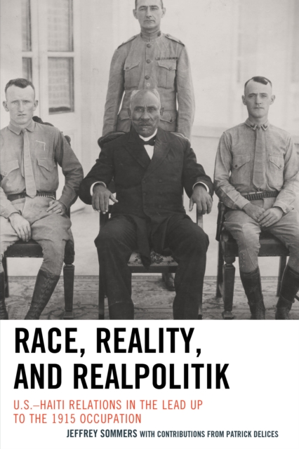 Race, Reality, and Realpolitik : U.S.-Haiti Relations in the Lead Up to the 1915 Occupation, Paperback / softback Book