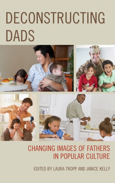 Deconstructing Dads : Changing Images of Fathers in Popular Culture, Hardback Book