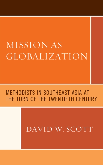 Mission as Globalization : Methodists in Southeast Asia at the Turn of the Twentieth Century, Hardback Book