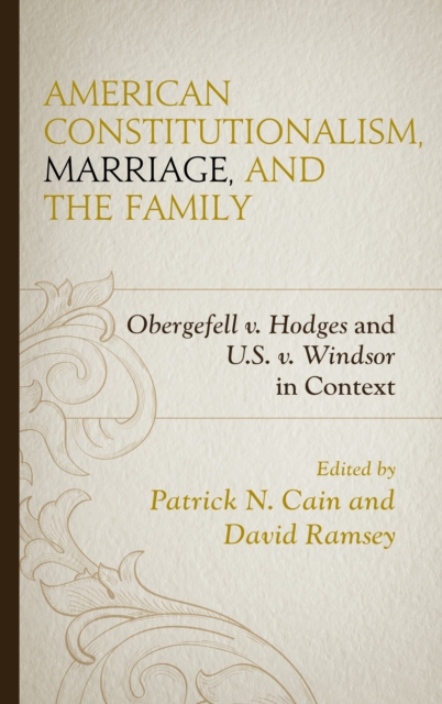 American Constitutionalism, Marriage, and the Family : Obergefell v. Hodges and U.S. v. Windsor in Context, Hardback Book