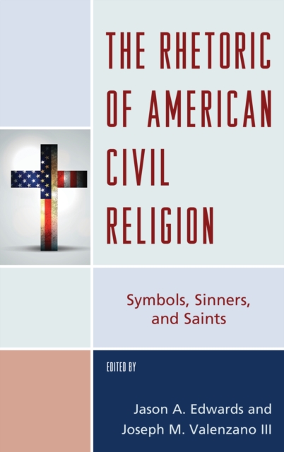 The Rhetoric of American Civil Religion : Symbols, Sinners, and Saints, Hardback Book
