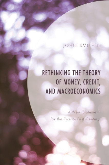 Rethinking the Theory of Money, Credit, and Macroeconomics : A New Statement for the Twenty-First Century, Hardback Book