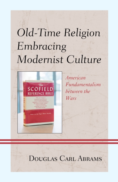 Old-Time Religion Embracing Modernist Culture : American Fundamentalism between the Wars, Hardback Book