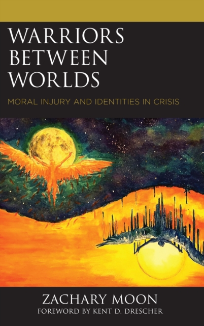 Warriors between Worlds : Moral Injury and Identities in Crisis, Hardback Book