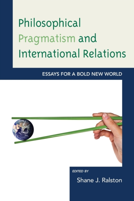 Philosophical Pragmatism and International Relations : Essays for a Bold New World, Paperback / softback Book