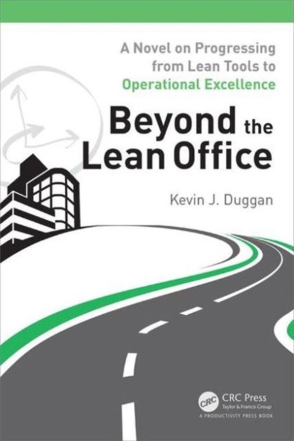Beyond the Lean Office : A Novel on Progressing from Lean Tools to Operational Excellence, Paperback / softback Book