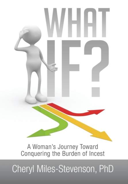 What If? : A Woman's Journey Toward Conquering the Burden of Incest, Hardback Book