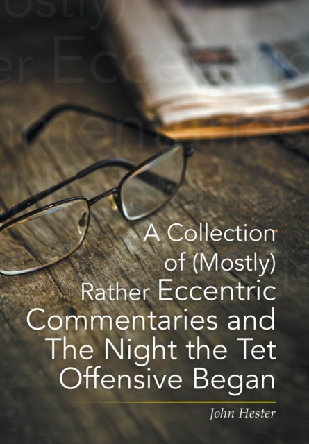 A Collection of (Mostly) Rather Eccentric Commentaries and the Night the TET Offensive Began, Hardback Book