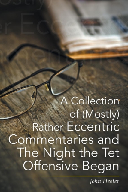 A Collection of (Mostly) Rather Eccentric Commentaries and the Night the TET Offensive Began, Paperback / softback Book