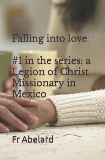 Diary of a Priest in Love : 1. Falling into Love: a Legion of Christ Missionary in Mexico, Paperback / softback Book