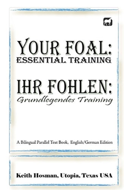 Your Foal : Essential Training / Ihr Fohlen: Grundlegendes Training (A Bilingual Parallel Text Book, English/German Edition), Paperback / softback Book