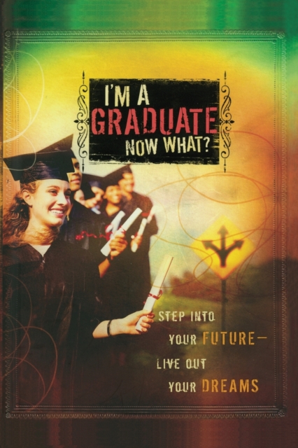 I'm a Graduate Now What? : Step Into Your Future-Live Out Your Dreams, Paperback / softback Book