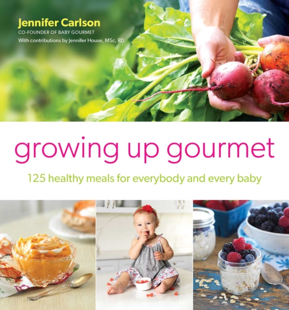 Growing Up Gourmet : 125 Healthy Meals for Everybody and Every Baby, EPUB eBook