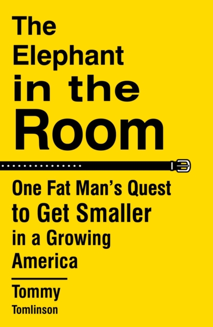 The Elephant in the Room : One Fat Man's Quest to Get Smaller in a Growing America, Hardback Book