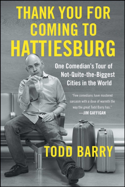 Thank You for Coming to Hattiesburg : One Comedian's Tour of Not-Quite-the-Biggest Cities in the World, EPUB eBook