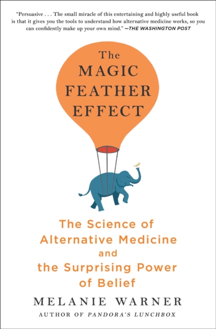 The Magic Feather Effect : The Science of Alternative Medicine and the Surprising Power of Belief, EPUB eBook